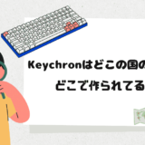 Keychronはどこの国のメーカー？製造場所と実際に使用したレビュー