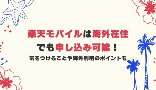 楽天モバイルは海外在住でも申し込み可能！気をつけることや海外利用のポイントも